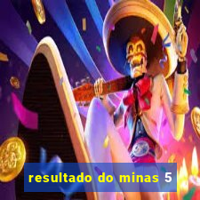 resultado do minas 5